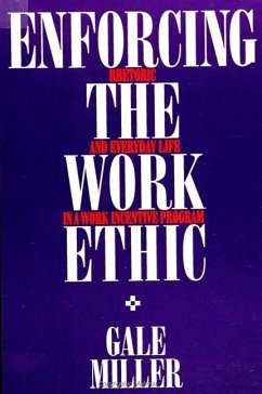 Enforcing the Work Ethic: Rhetoric and Everyday Life in a Work Incentive Program - Miller, Gale