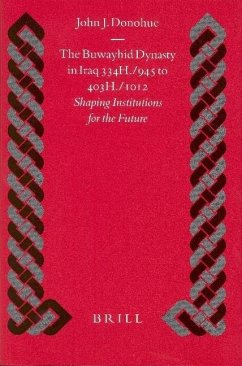 The Buwayhid Dynasty in Iraq 334h./945 to 403h./1012: Shaping Institutions for the Future - Donohue, John