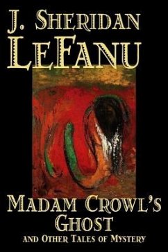 Madam Crowl's Ghost and Other Tales of Mysteryy J. Sheridan LeFanu, Fiction, Literary, Horror, Fantasy - Le Fanu, Joseph Sheridan; Le Fanu, J Sheridan