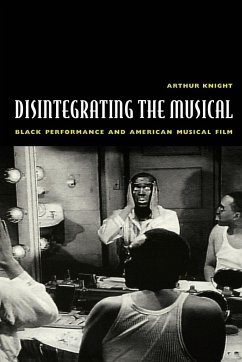 Disintegrating the Musical: Black Performance and American Musical Film - Knight, Arthur