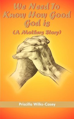 We Need To Know How Good God is (A Mothers Story) - Wilks-Casey, Priscilla