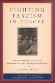 Fighting Fascism in Europe: The World War II Letters of an American Veteran of the Spanish Civil War