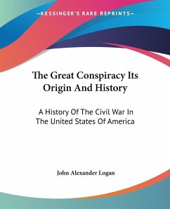 The Great Conspiracy Its Origin And History - Logan, John Alexander