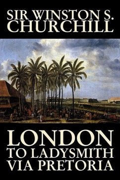London to Ladysmith Via Pretoria by Winston S. Churchill, Biography & Autobiography, History, Military, World - Churchill, Winston S