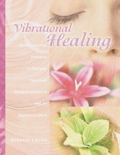 Vibrational Healing: Revealing the Essence of Nature Through Aromatherapy and Essential Oils - Eidson, Deborah