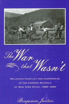The War That Wasn't: Religious Conflict and Compromise in the Common Schools of New York State, 1865-1900 - Justice, Benjamin