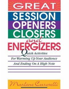 Great Session Openers, Closers, and Energizers: Quick Activities for Warming Up Your Audience and Ending on a High Note - Caroselli, Marlene