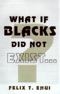 What If Blacks Did Not Exist? - Ehui, Felix T.