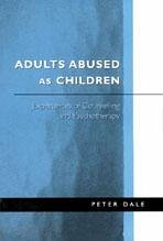 Adults Abused as Children: Experiences of Counselling and Psychotherapy - Dale, Peter