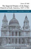 The Imperial Origins of the King's Church in Early America, 1607-1783