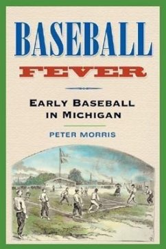 Baseball Fever: Early Baseball in Michigan - Morris, Peter R.