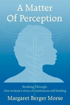 A Matter Of Perception: Breaking Through: One woman's story of continuous self-healing. - Morse, Margaret Berger