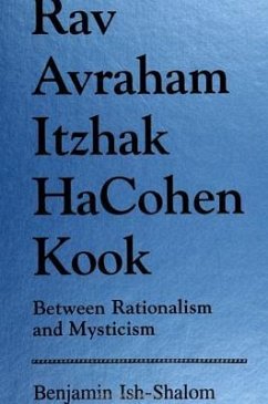 Rav Avraham Itzhak Hacohen Kook: Between Rationalism and Mysticism - Ish-Shalom, Benjamin