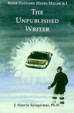 Rider Haggard, Henry Miller, and I: The Unpublished Writer - Spiegelman, J.Marvin