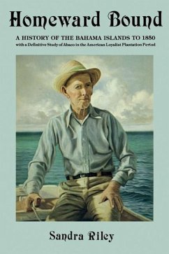 Homeward Bound: A History of the Bahama Islands to 1850 with a Definitive Study of Abaco in the American Loyalist Plantation Period - Riley, Sandra