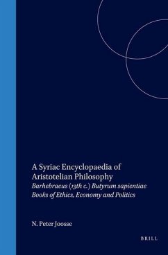 A Syriac Encyclopaedia of Aristotelian Philosophy: Barhebraeus (13th C.) Butyrum Sapientiae Books of Ethics, Economy and Politics - Joosse, Peter