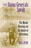 The Union Generals Speak: The Meade Hearings on the Battle of Gettysburg