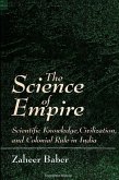 The Science of Empire: Scientific Knowledge, Civilization, and Colonial Rule in India