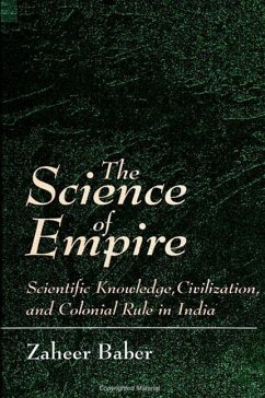 The Science of Empire: Scientific Knowledge, Civilization, and Colonial Rule in India - Baber, Zaheer