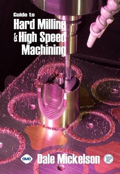 Guide to Hard Milling and High Speed Machining - Mickelson, Dale