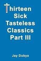 Thirteen Sick Tasteless Classics, Part III - Dubya, Jay