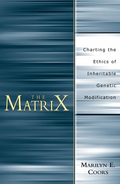 The Matrix: Charting an Ethics of Inheritable Genetic Modification - Coors, Marilyn E.