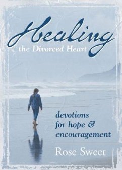 Healing the Divorced Heart: Devotions for Hope & Encouragement - Sweet, Rose