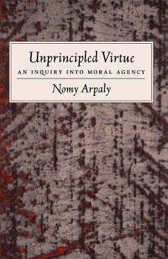 Unprincipled Virtue - Arpaly, Nomy (Assistant Professor of Philosophy, Assistant Professor