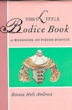 Little Bodice Book: A Workbook on Period Bodices - Ambrose, Bonnie