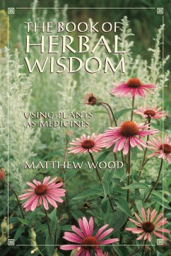 The Book of Herbal Wisdom: Using Plants as Medicines - Wood, Matthew