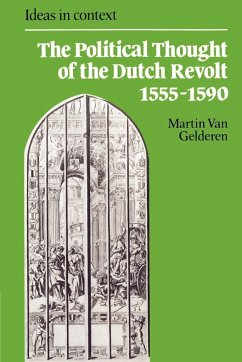 The Political Thought of the Dutch Revolt 1555 1590 - Gelderen, Martin Van