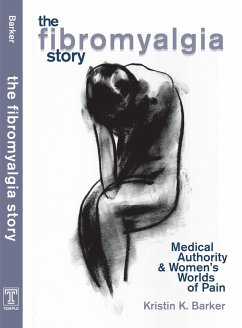 The Fibromyalgia Story: Medical Authority and Women's Worlds of Pain - Barker, Kristin
