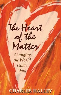 The Heart of the Matter: Changing the World God's Way - Halley, Charles
