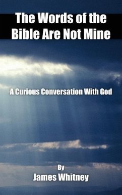 The Words of the Bible Are Not Mine: A Curious Conversation With God