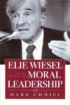 Elie Wiesel and the Politics of Moral Leadership - Chmiel, Mark
