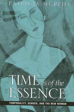 Time Is of the Essence: Temporality, Gender, and the New Woman - Murphy, Patricia