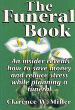 The Funeral Book: An Insider Reveals How to Save Money and Reduce Stress While Planning a Funeral - Miller, Clarence W.