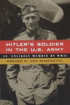Hitler's Soldier in the U.S. Army: An Unlikely Memoir of World War II - Rosenstiel, Werner H. von