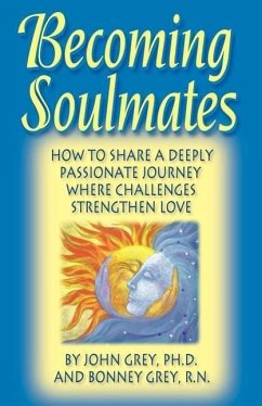 Becoming Soulmates: How to Share a Deeply Passionate Journey Where Challenges Strengthen Love - Grey, John; Grey, Bonney