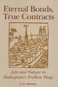 Eternal Bonds, True Contracts: Law and Nature in Shakespeare's Problem Plays - Harmon, A. G.