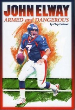 John Elway: Armed & Dangerous: Revised and Updated to Include 1997 Super Bowl Season - Latimer, Clay