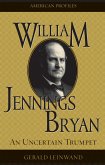 William Jennings Bryan: An Uncertain Trumpet