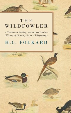 The Wildfowler - A Treatise on Fowling, Ancient and Modern (History of Shooting Series - Wildfowling) - Folkard, H. C.
