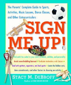 Sign Me Up!: The Parents' Complete Guide to Sports, Activities, Music Lessons, Dance Classes, and Other Extracurriculars - Debroff, Stacy M.