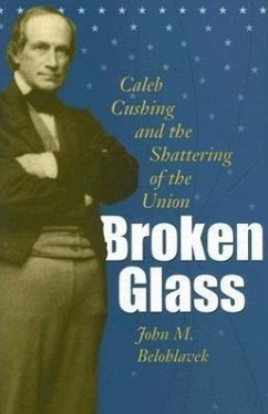 Broken Glass: Caleb Cushing & the Shattering of the Union - Belohlavek, John M.