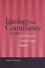 Ideology and Community in the First Wave of Critical Legal Studies - Bauman, Richard