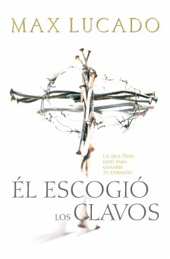 El Escogio los Clavos = He Chose the Nails - Lucado, Max