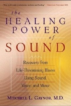 The Healing Power of Sound: Recovery from Life-Threatening Illness Using Sound, Voice, and Music - Gaynor, Mitchell L.