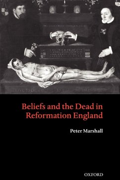 Beliefs and the Dead in Reformation England - Marshall, Peter