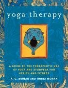 Yoga Therapy: A Guide to the Therapeutic Use of Yoga and Ayurveda for Health and Fitness - Mohan, Indra; Mohan, A. G.